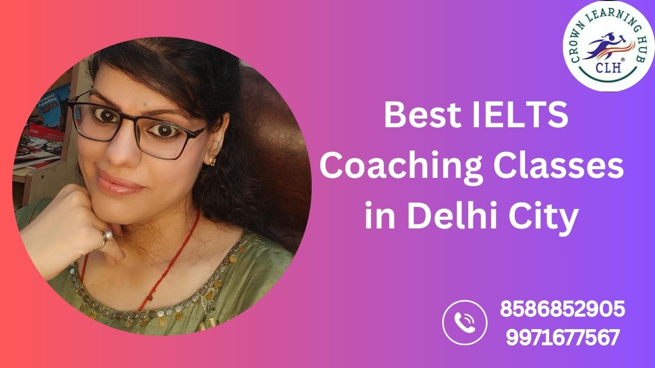 Best IELTS Coaching Classes In Delhi City | Crown Learning Hub