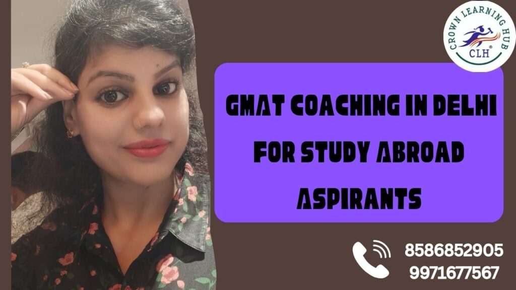 GMAT Coaching in Delhi for Study Abroad Aspirants at Crown Learning Hub