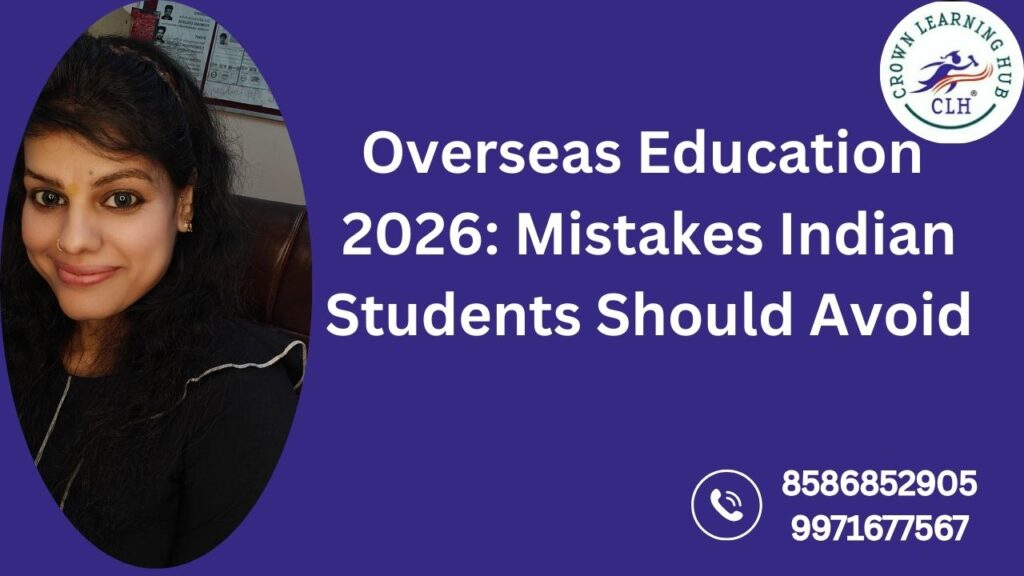 Overseas education 2026 mistakes Indian students should avoid while choosing universities, courses, visas, and financial planning abroad.