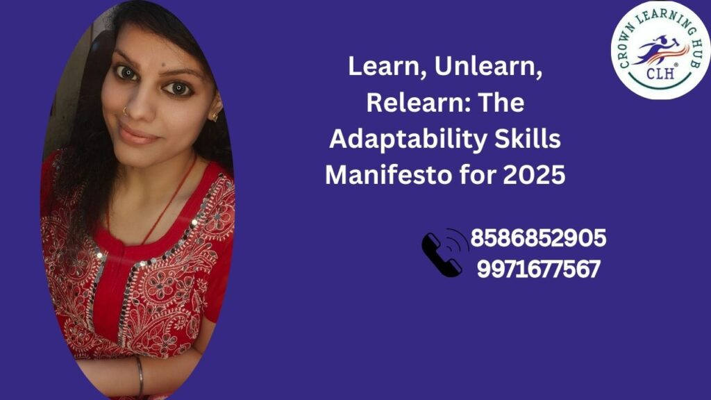 Adaptability skills in 2025 explained through learn unlearn relearn mindset for career clarity and long term professional relevance